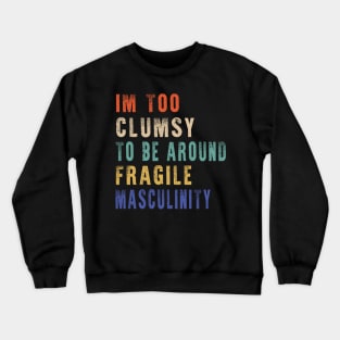 I'm Too Clumsy To Be Around Fragile Masculinity Crewneck Sweatshirt